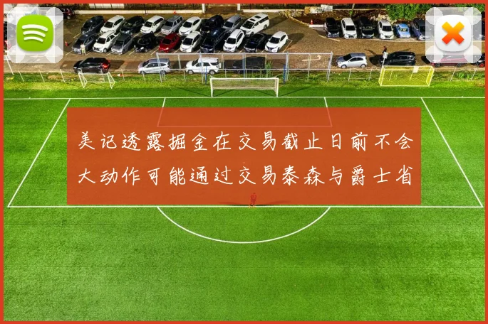 美记透露掘金在交易截止日前不会大动作可能通过交易泰森与爵士省钱