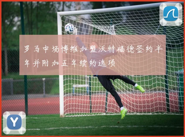 罗马中场博维加盟沃特福德签约半年并附加五年续约选项